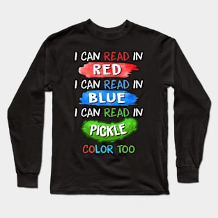 I can read in red. I can read in blue. I can read in pickle color too Long Sleeve T-Shirt